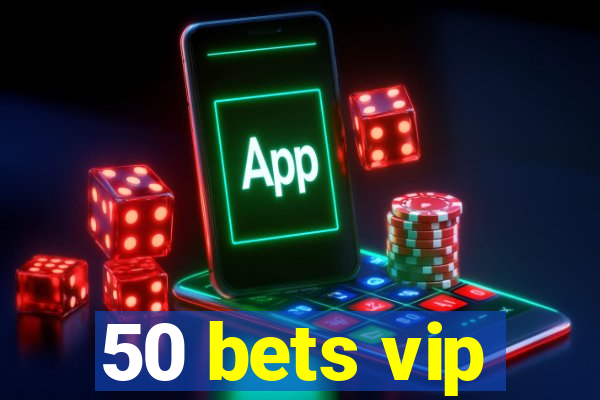 50 bets vip